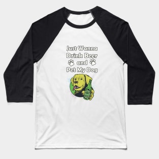 Just Wanna Drink Beer and Pet My Dog Baseball T-Shirt